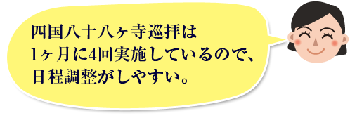 四国八十八ヶ寺巡拝は1ヶ月に4回実施しているので、日程調整がしやすい。